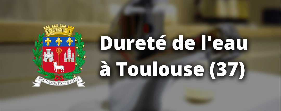 Quelle est la Dureté de l'Eau à Toulouse ? Dureté de l'eau à Toulouse