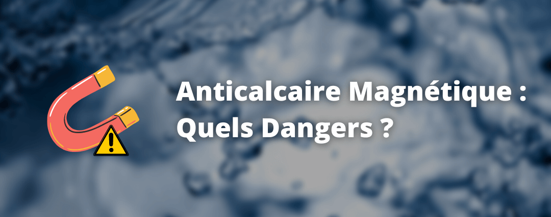 Anticalcaire Magnétique : Quels Dangers ? Comparatif des meilleurs systèmes anticalcaires pour la maison